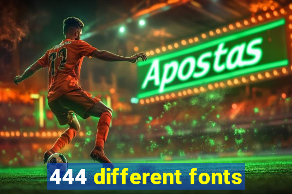 444 different fonts